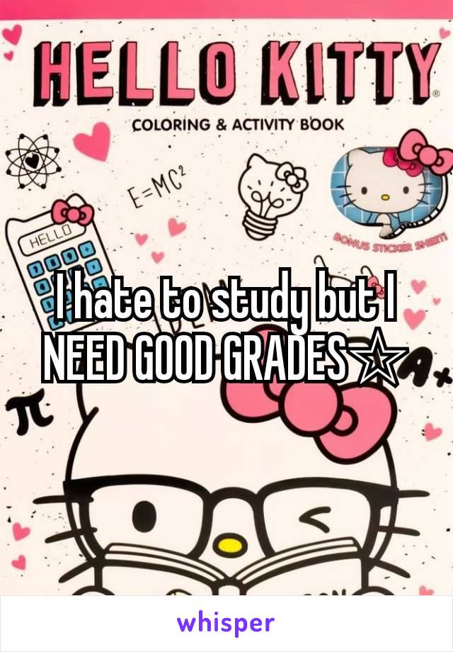 I hate to study but I NEED GOOD GRADES☆