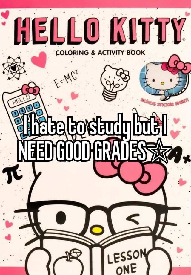 I hate to study but I NEED GOOD GRADES☆