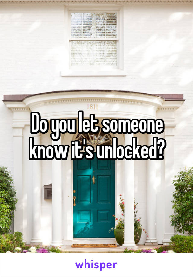 Do you let someone know it's unlocked?