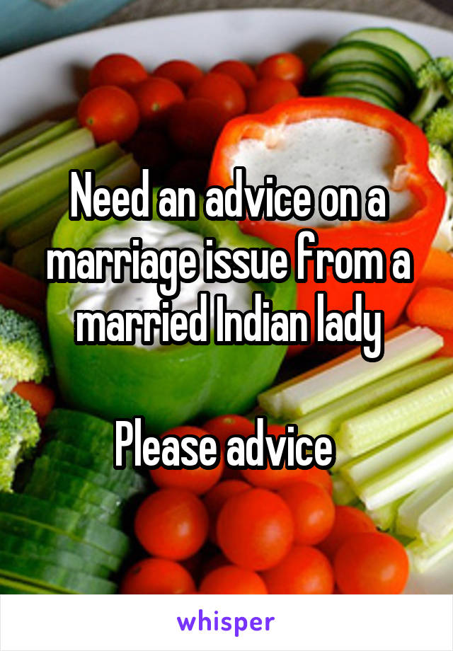 Need an advice on a marriage issue from a married Indian lady

Please advice 