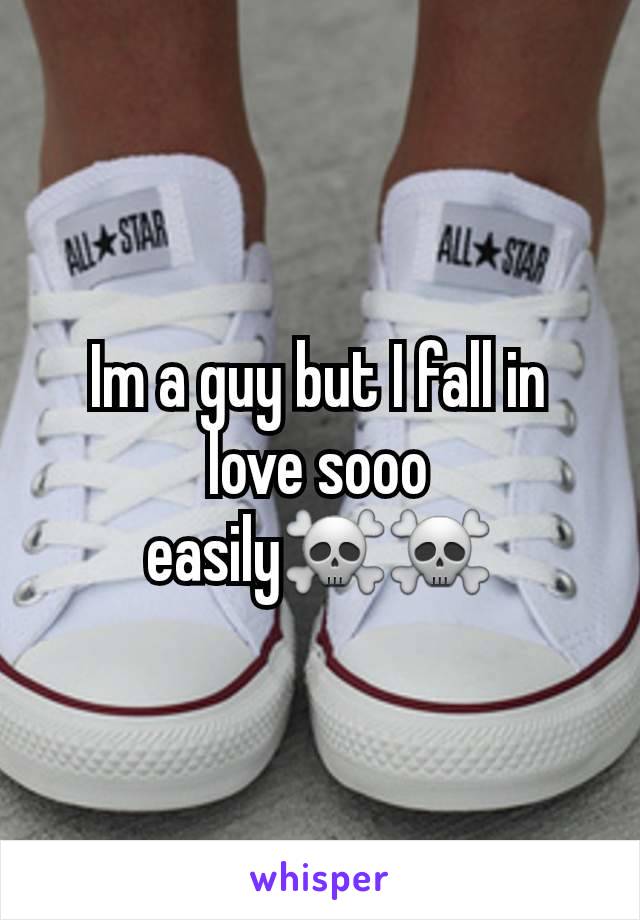 Im a guy but I fall in love sooo easily☠☠