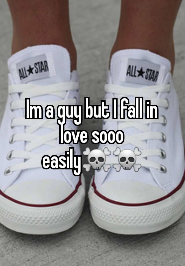 Im a guy but I fall in love sooo easily☠☠