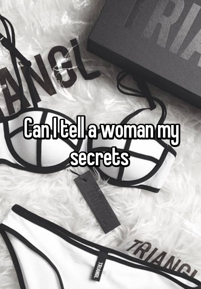 Can I tell a woman my secrets 