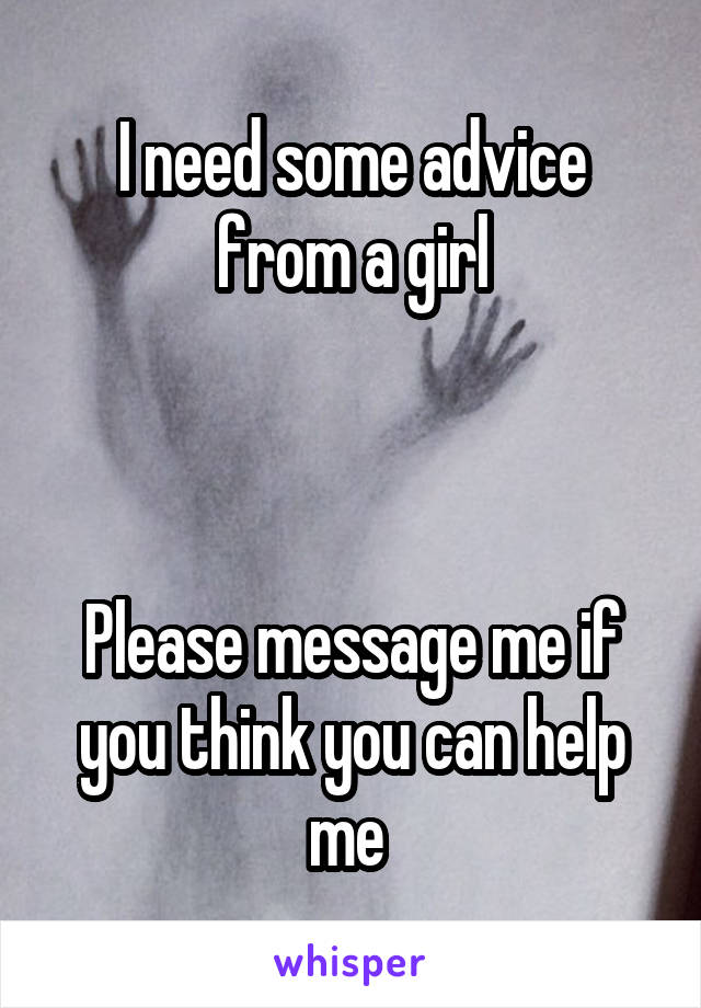 I need some advice from a girl



Please message me if you think you can help me 