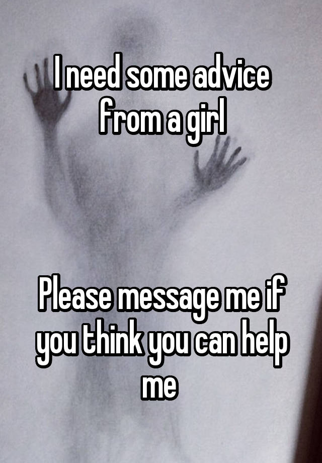 I need some advice from a girl



Please message me if you think you can help me 