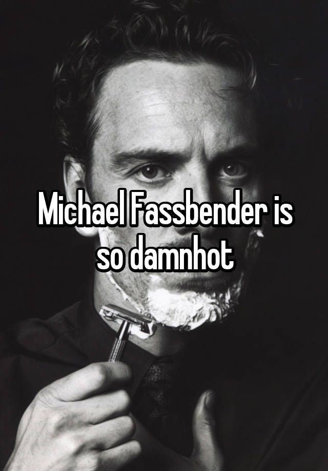 Michael Fassbender is so damnhot