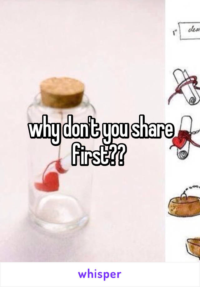 why don't you share first?? 