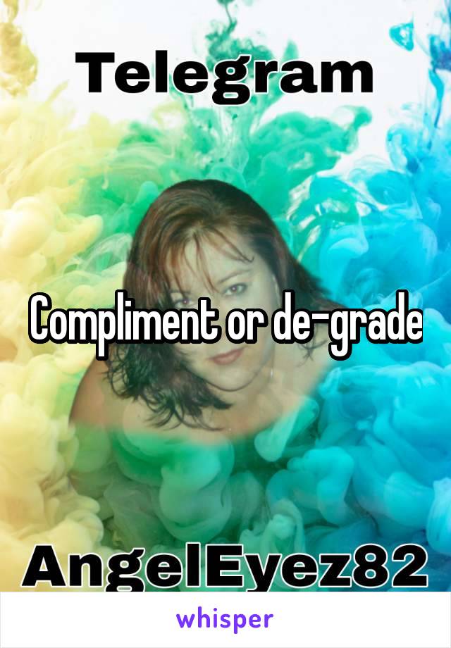 Compliment or de-grade