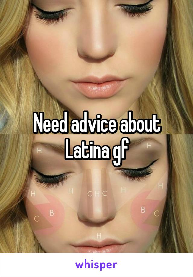 Need advice about Latina gf