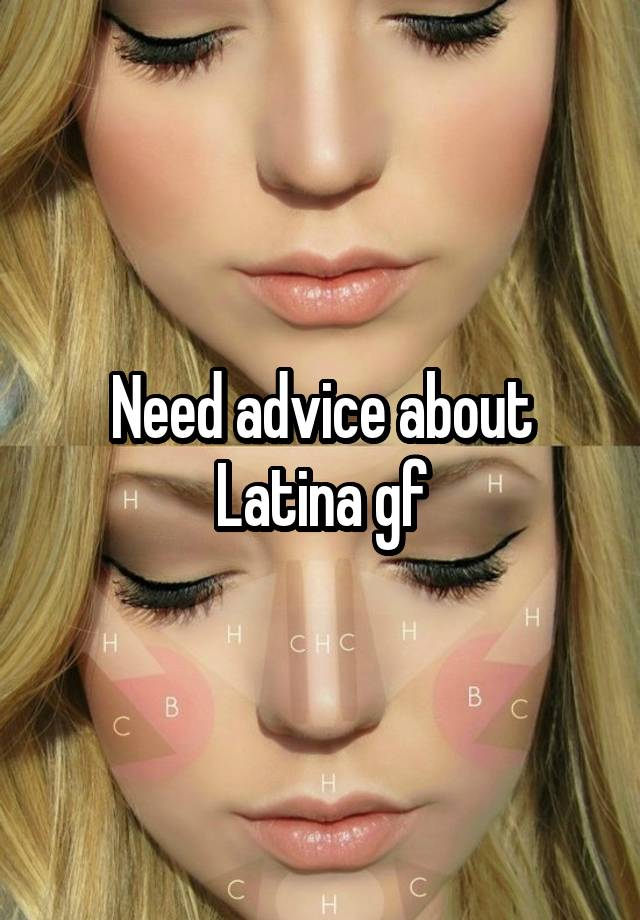 Need advice about Latina gf