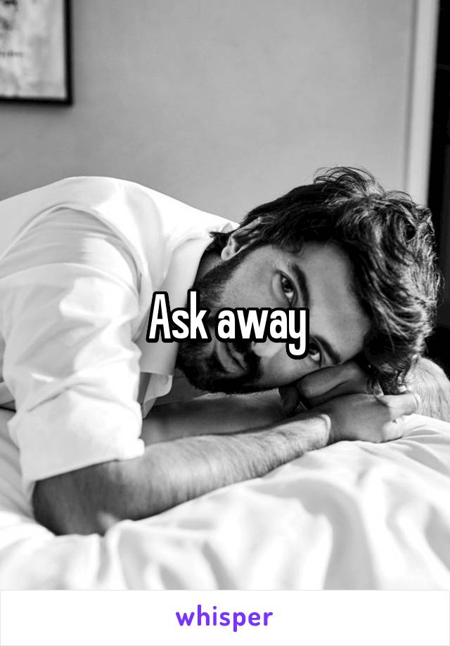 Ask away