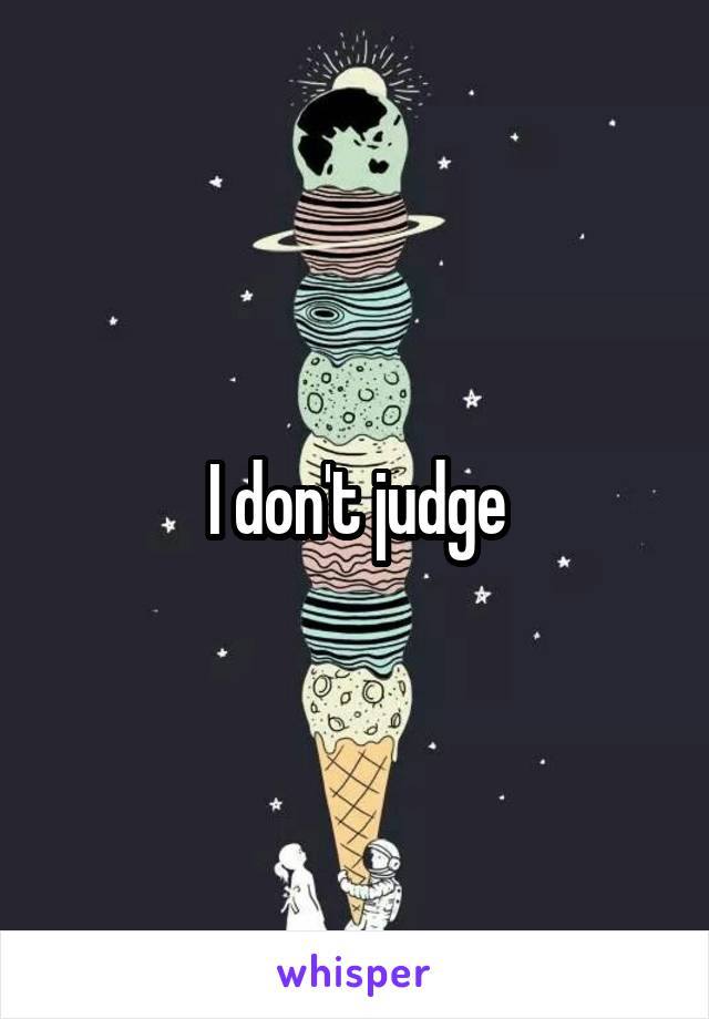 I don't judge