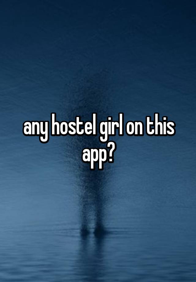 any hostel girl on this app?