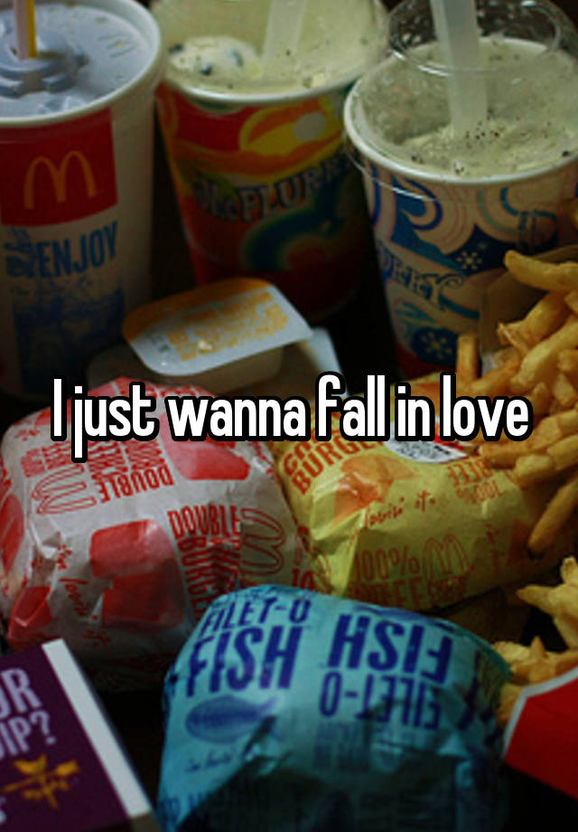 I just wanna fall in love