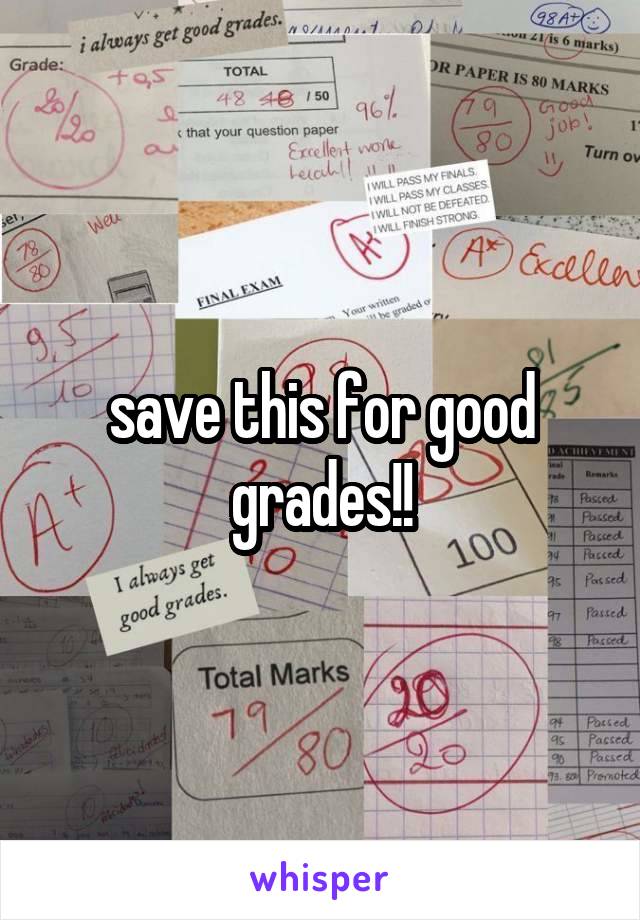 save this for good grades!!