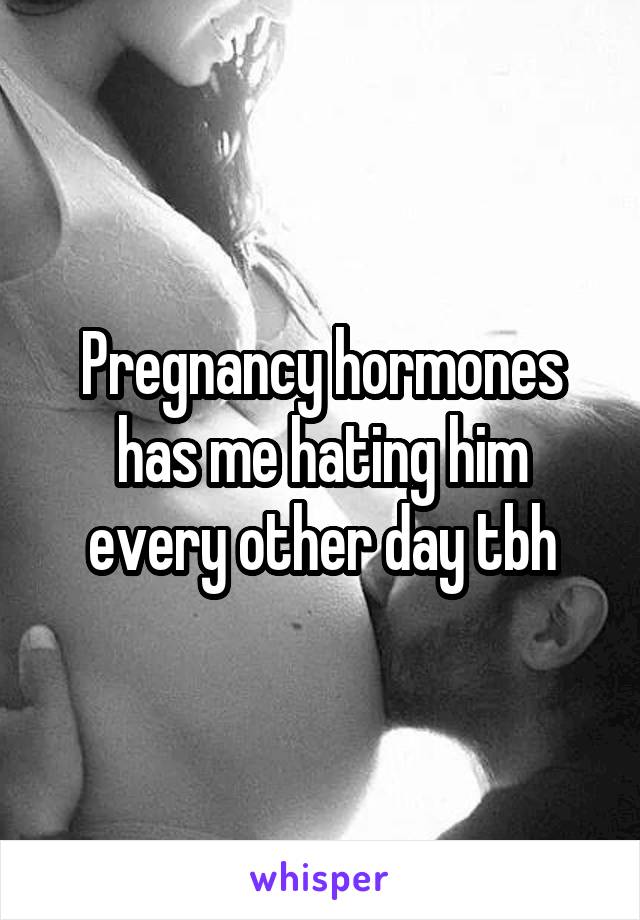 Pregnancy hormones has me hating him every other day tbh