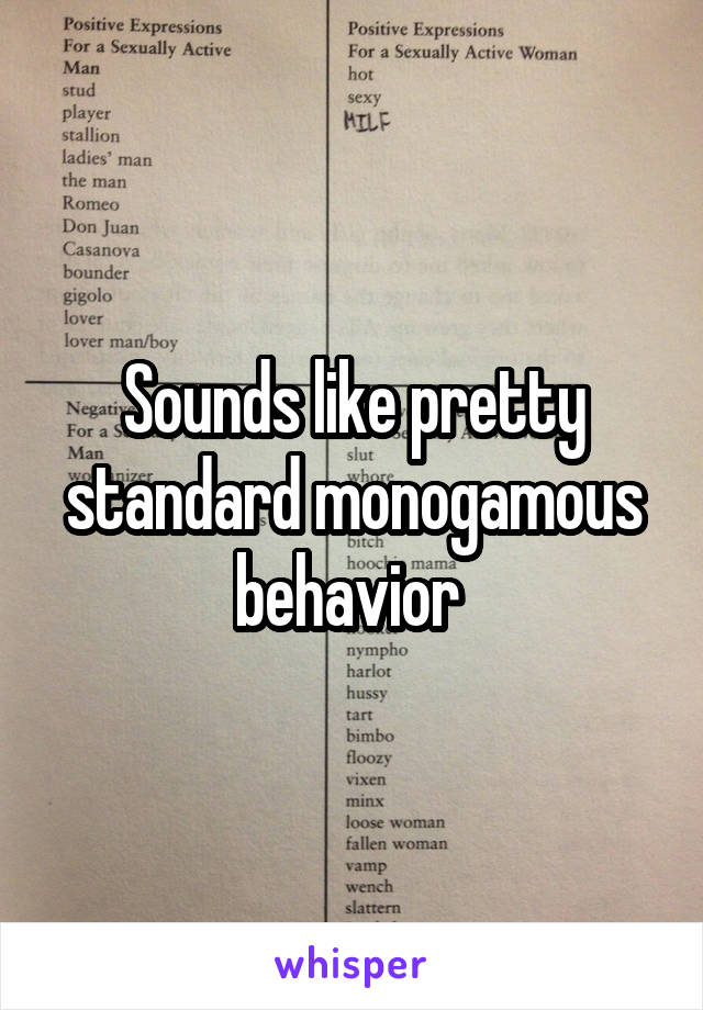 Sounds like pretty standard monogamous behavior 