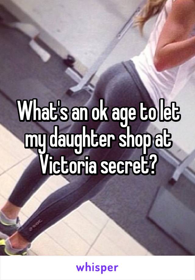 What's an ok age to let my daughter shop at Victoria secret?