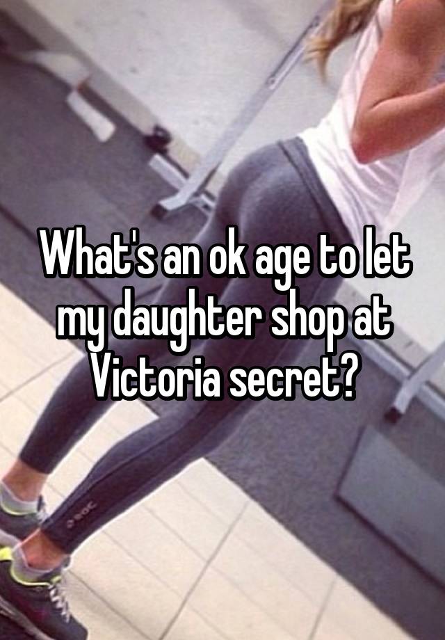 What's an ok age to let my daughter shop at Victoria secret?