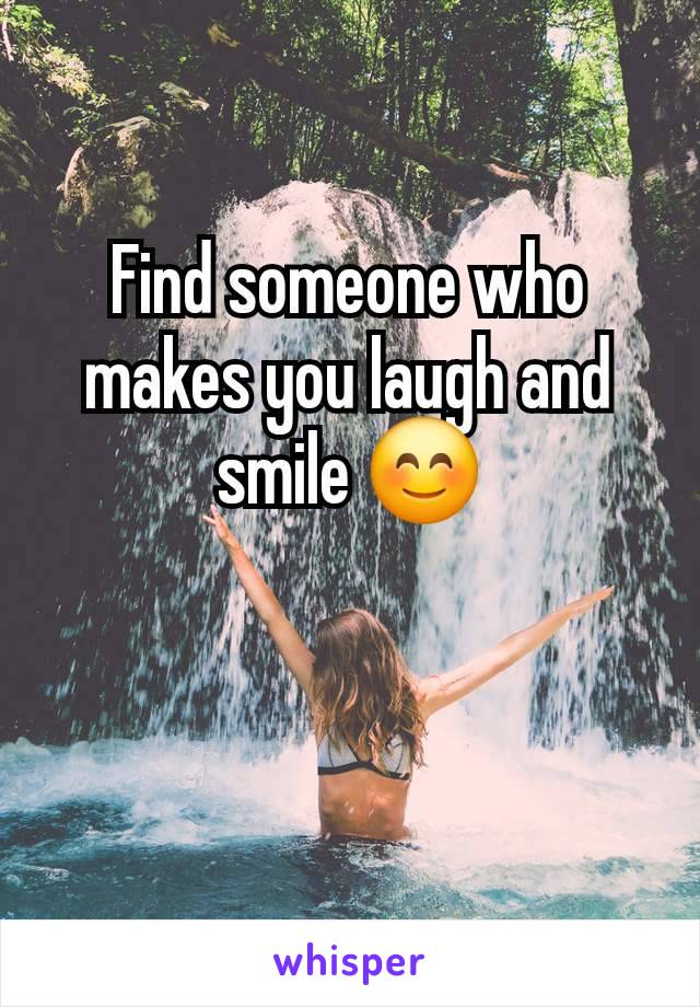 Find someone who makes you laugh and smile 😊