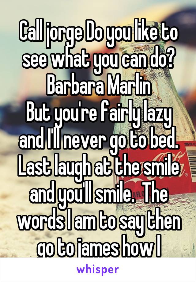 Call jorge Do you like to see what you can do?
Barbara Marlin
But you're fairly lazy and I'll never go to bed. Last laugh at the smile and you'll smile.  The words I am to say then go to james how l