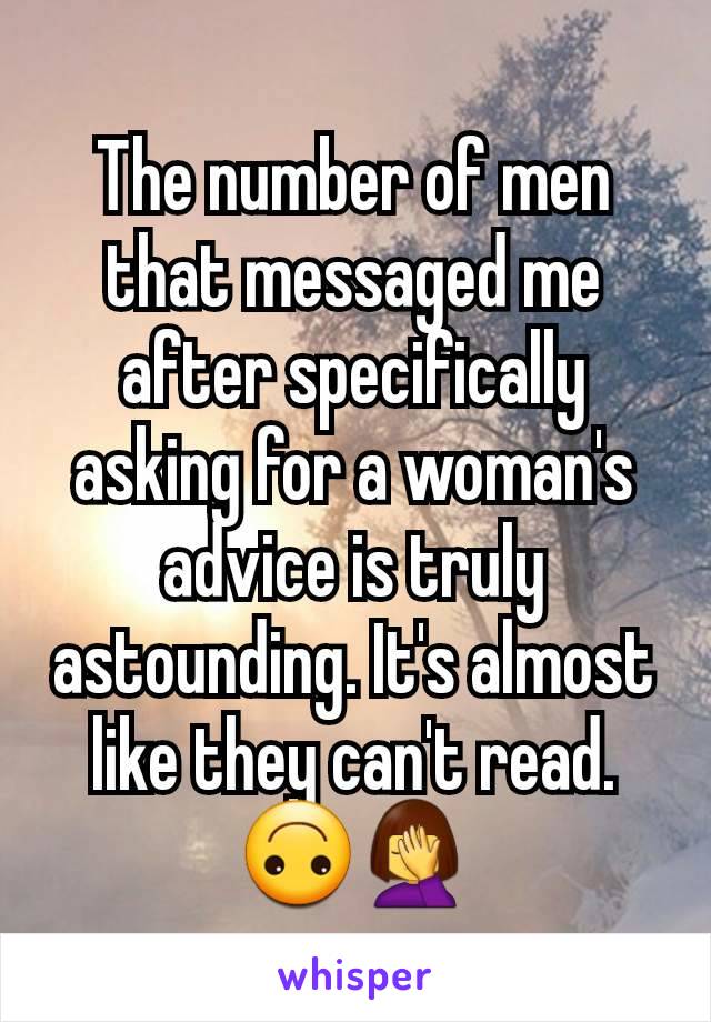 The number of men that messaged me after specifically asking for a woman's advice is truly astounding. It's almost like they can't read. 🙃🤦‍♀️