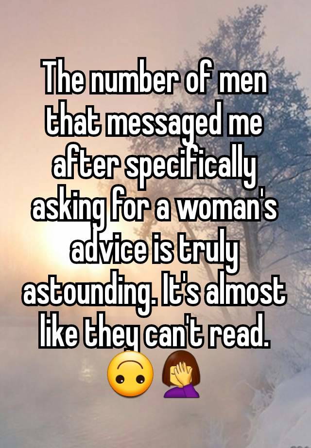 The number of men that messaged me after specifically asking for a woman's advice is truly astounding. It's almost like they can't read. 🙃🤦‍♀️