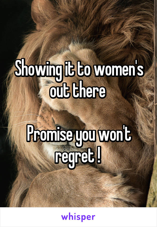 Showing it to women's out there 

Promise you won't regret ! 