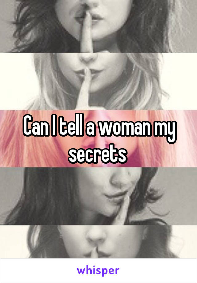 Can I tell a woman my secrets 