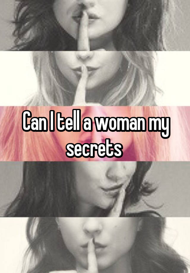 Can I tell a woman my secrets 