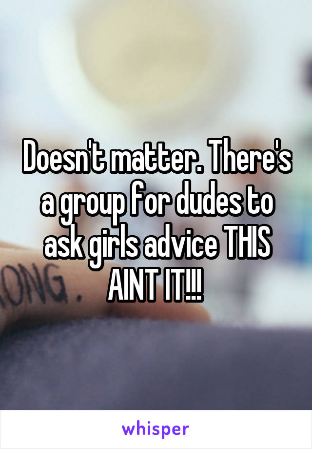 Doesn't matter. There's a group for dudes to ask girls advice THIS AINT IT!!! 