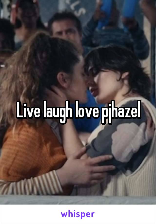 Live laugh love pjhazel