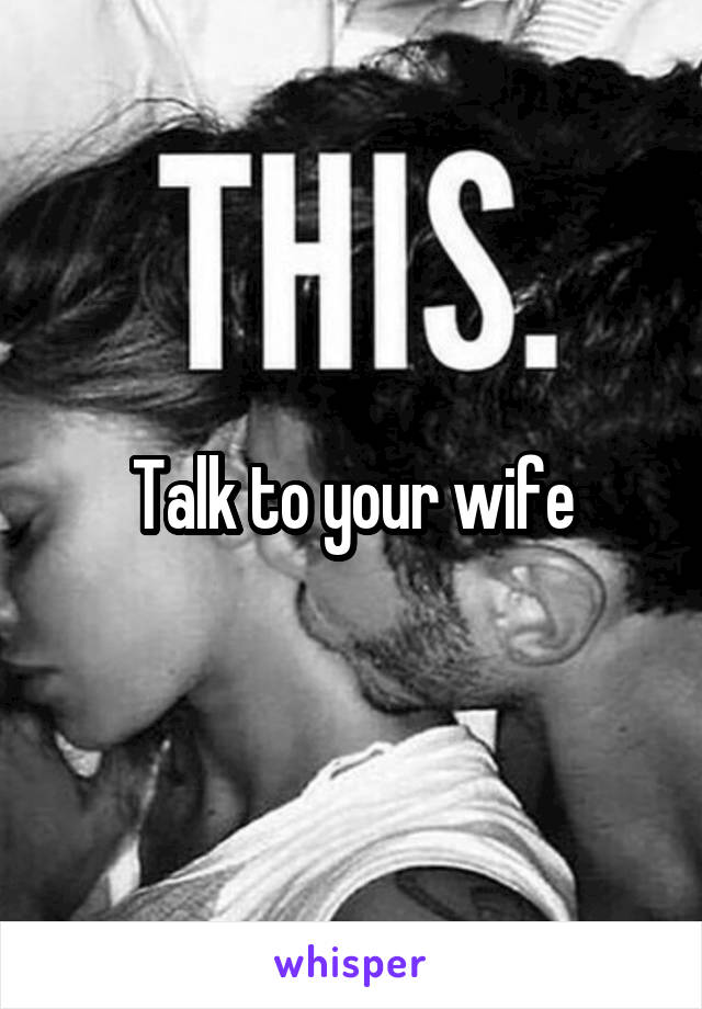 Talk to your wife