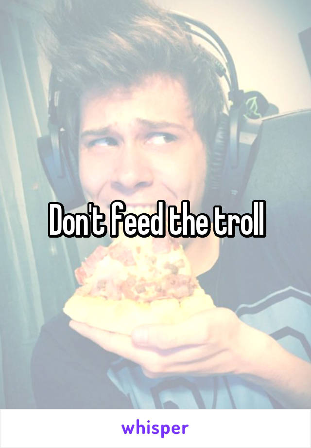 Don't feed the troll