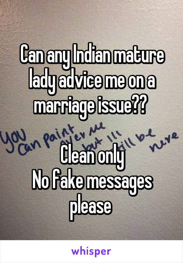 Can any Indian mature lady advice me on a marriage issue?? 

Clean only
No fake messages please 