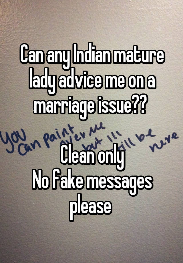 Can any Indian mature lady advice me on a marriage issue?? 

Clean only
No fake messages please 