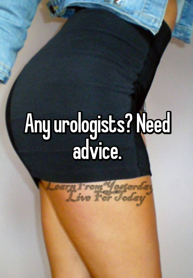 Any urologists? Need advice.