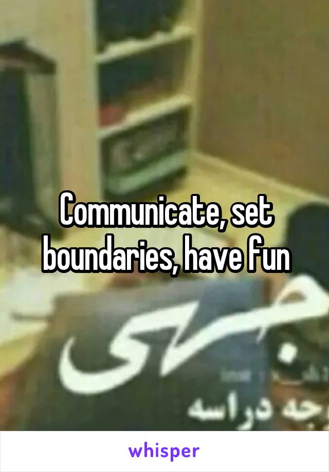 Communicate, set boundaries, have fun