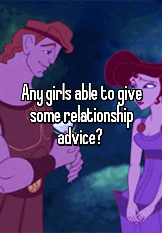 Any girls able to give some relationship advice? 