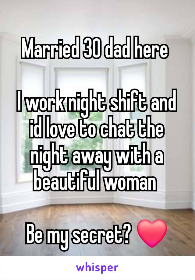 Married 30 dad here 

I work night shift and id love to chat the night away with a beautiful woman 

Be my secret? ❤️