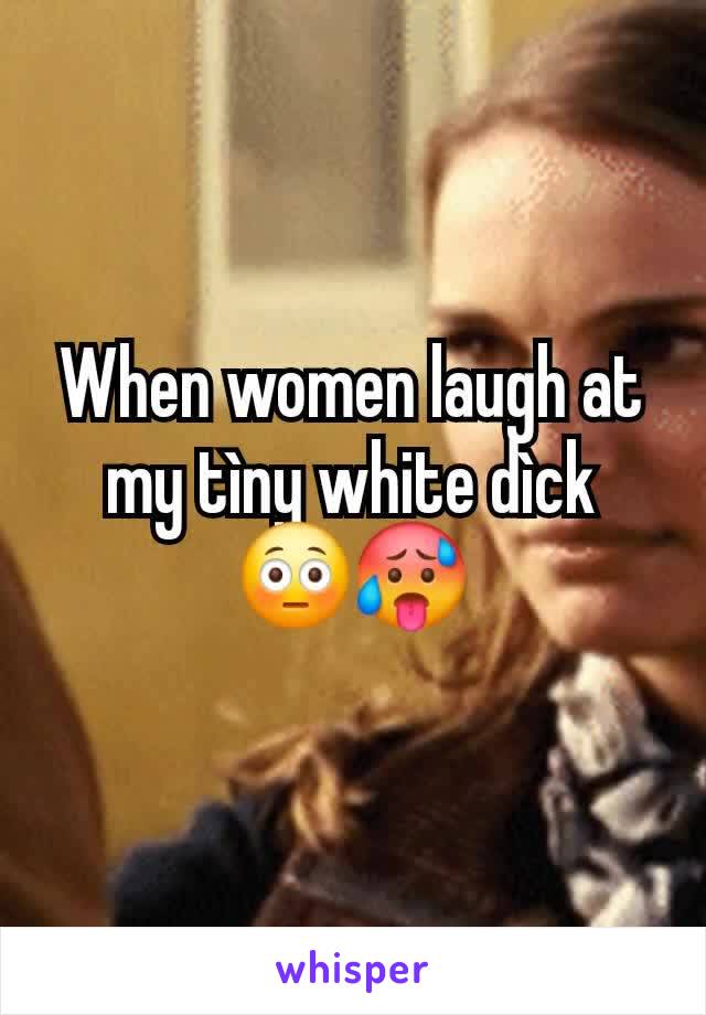 When women laugh at my tìny white dìck 😳🥵