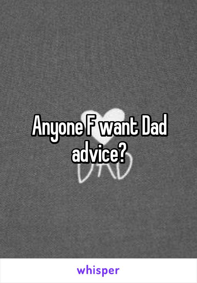 Anyone F want Dad advice?