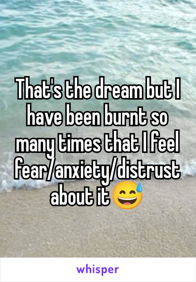 That's the dream but I have been burnt so many times that I feel fear/anxiety/distrust about it😅