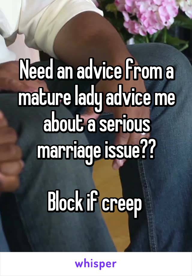 Need an advice from a mature lady advice me about a serious marriage issue??

Block if creep 