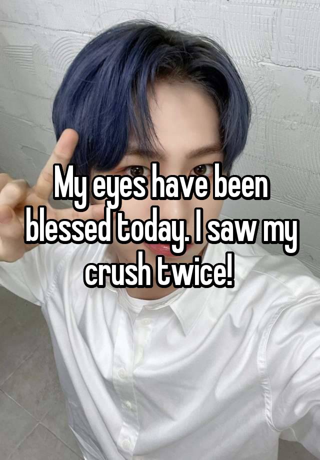 My eyes have been blessed today. I saw my crush twice! 