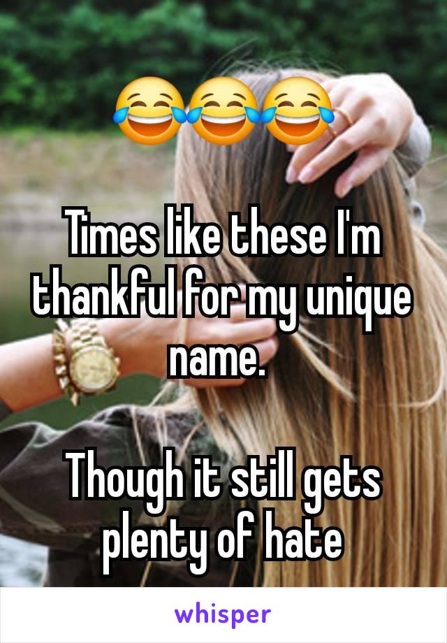 😂😂😂

Times like these I'm thankful for my unique name. 

Though it still gets plenty of hate