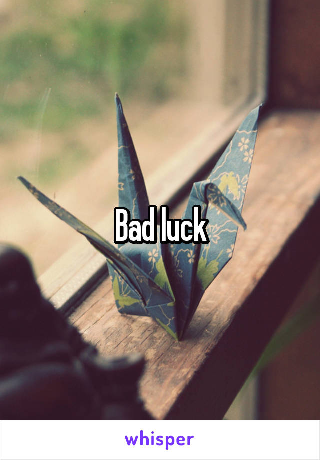 Bad luck