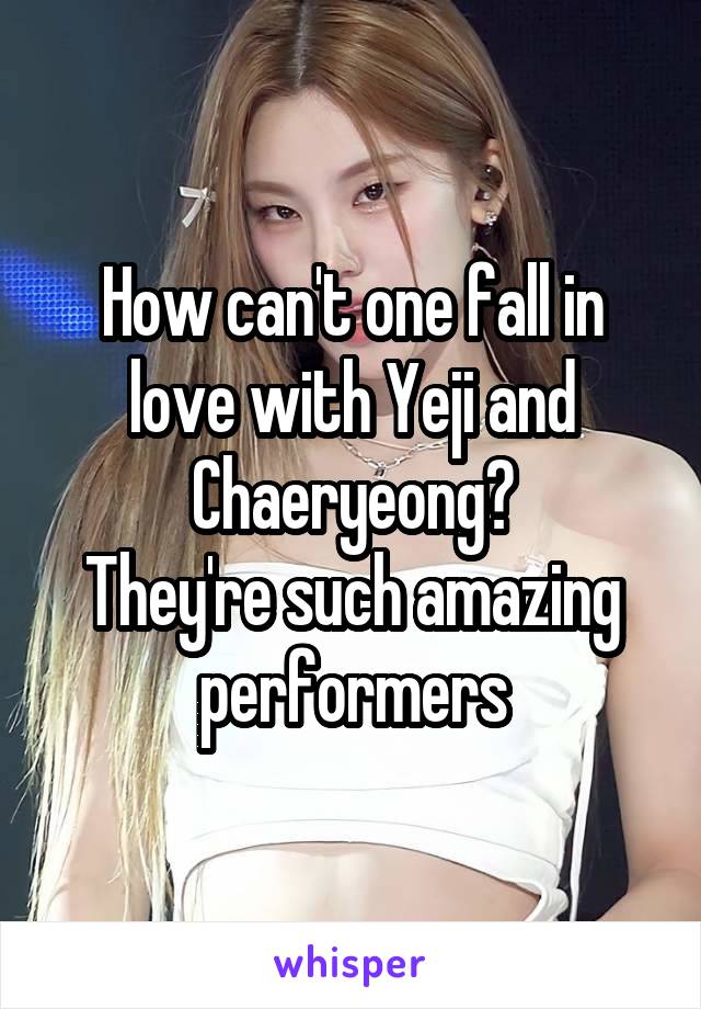 How can't one fall in love with Yeji and Chaeryeong?
They're such amazing performers