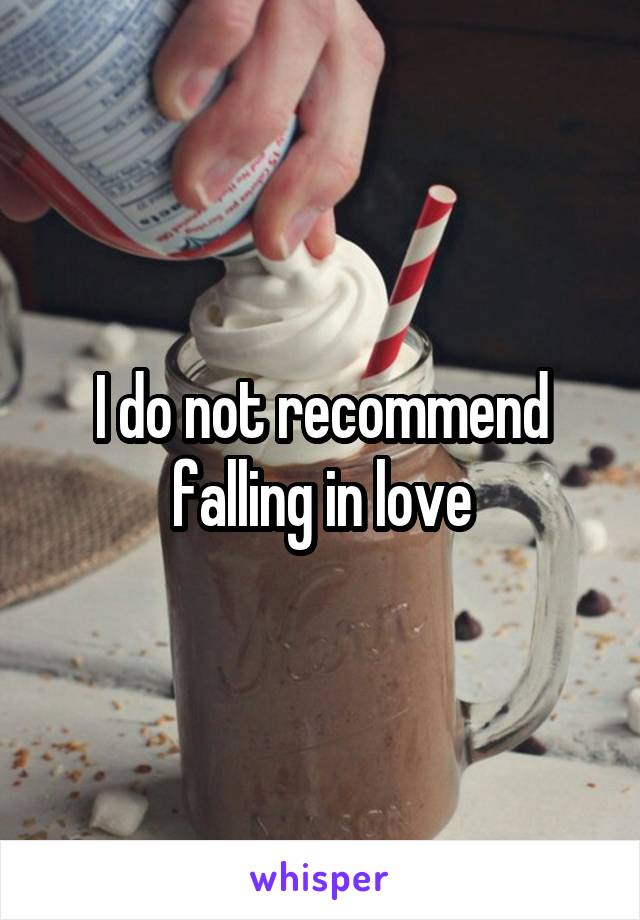 I do not recommend falling in love