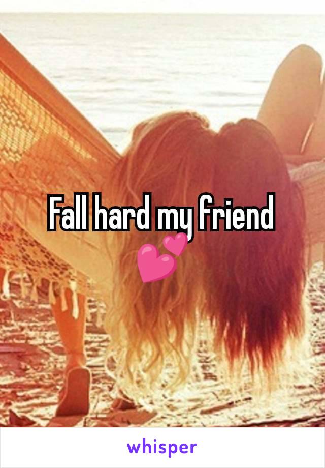 Fall hard my friend 💕